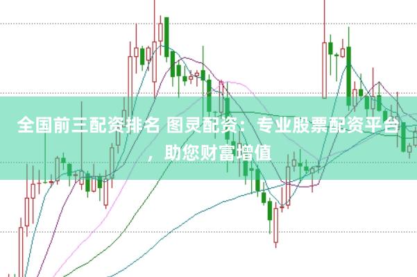 全国前三配资排名 图灵配资：专业股票配资平台，助您财富增值