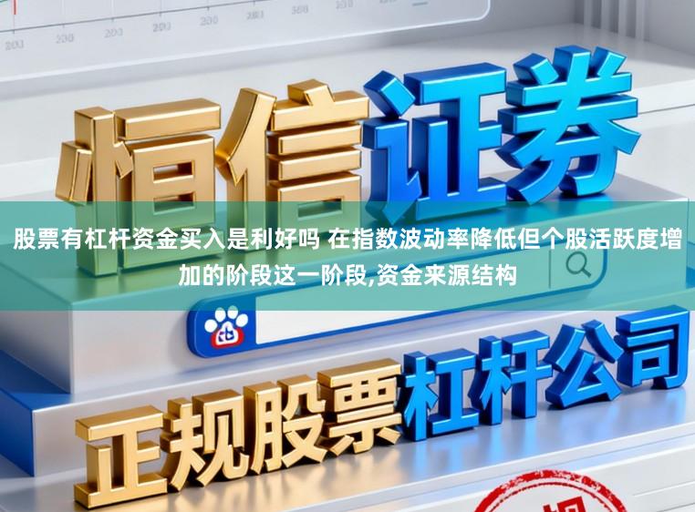 股票有杠杆资金买入是利好吗 在指数波动率降低但个股活跃度增加的阶段这一阶段，资金来源结构