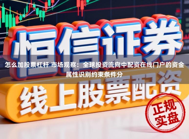怎么加股票杠杆 市场观察：全球投资流向中配资在线门户的资金属性识别约束条件分