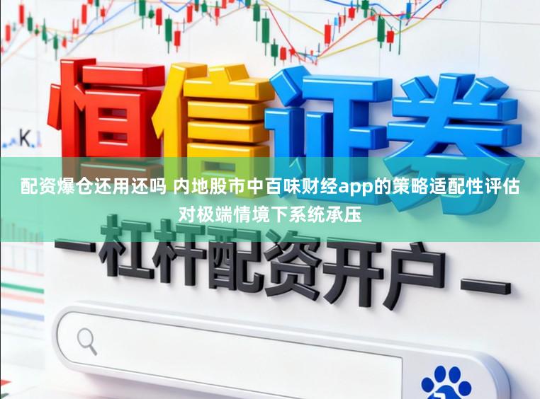 配资爆仓还用还吗 内地股市中百味财经app的策略适配性评估对极端情境下系统承压