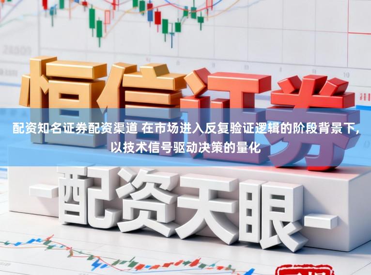 配资知名证券配资渠道 在市场进入反复验证逻辑的阶段背景下，以技术信号驱动决策的量化