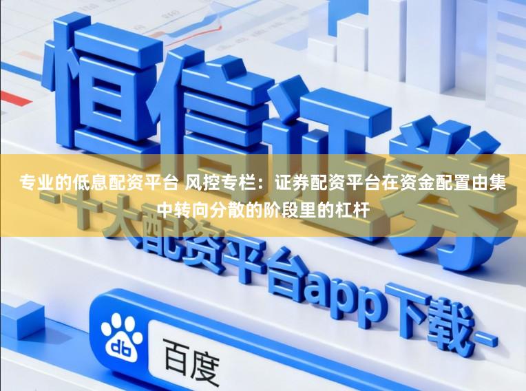 专业的低息配资平台 风控专栏：证券配资平台在资金配置由集中转向分散的阶段里的杠杆
