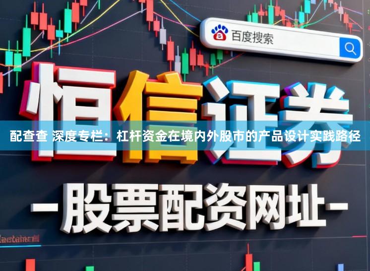 配查查 深度专栏：杠杆资金在境内外股市的产品设计实践路径