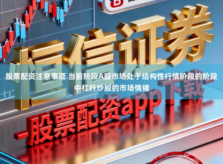 股票配资注意事项 当前阶段A股市场处于结构性行情阶段的阶段中杠杆炒股的市场情绪