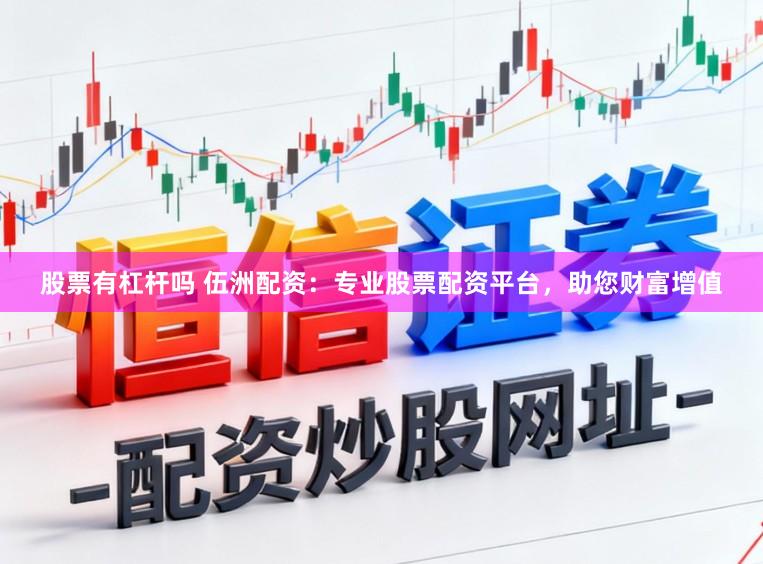 股票有杠杆吗 伍洲配资：专业股票配资平台，助您财富增值