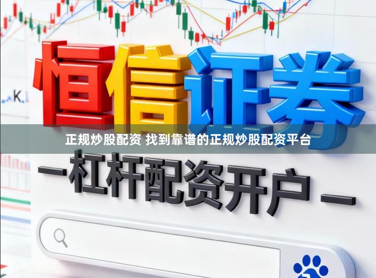 正规炒股配资 找到靠谱的正规炒股配资平台