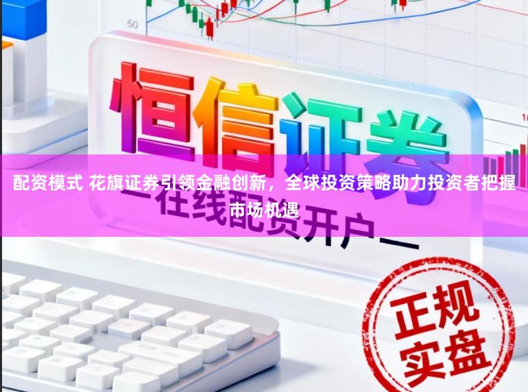 配资模式 花旗证券引领金融创新，全球投资策略助力投资者把握市场机遇