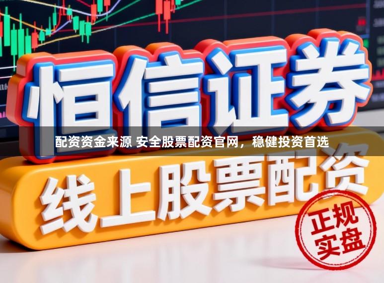 配资资金来源 安全股票配资官网，稳健投资首选