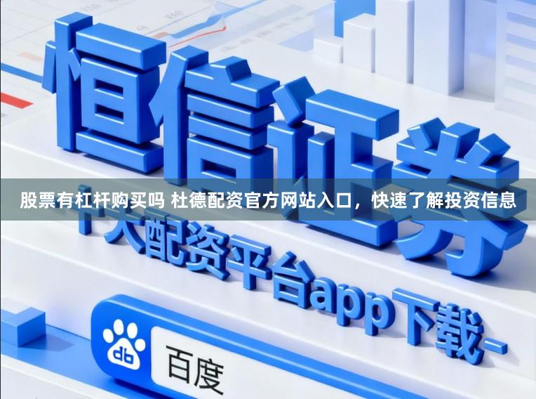 股票有杠杆购买吗 杜德配资官方网站入口，快速了解投资信息