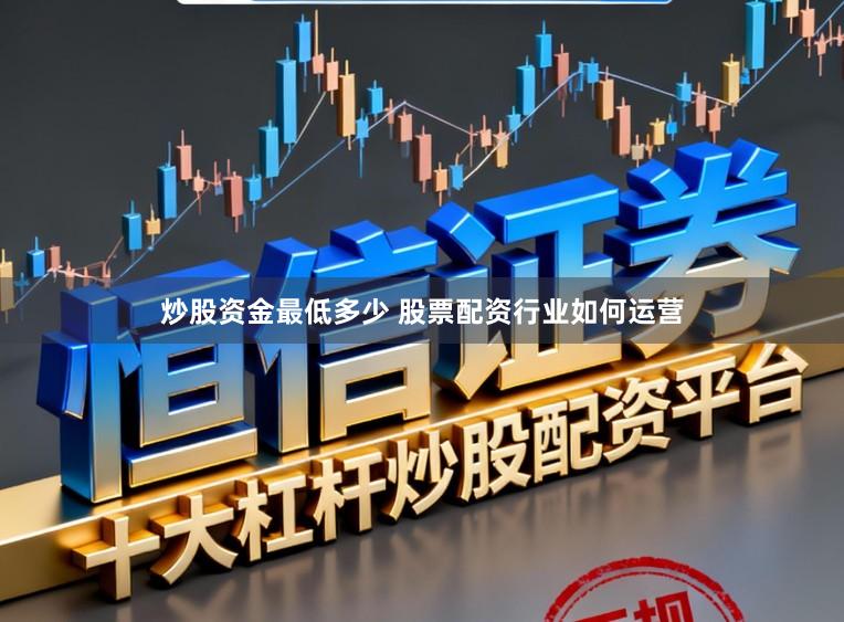 炒股资金最低多少 股票配资行业如何运营