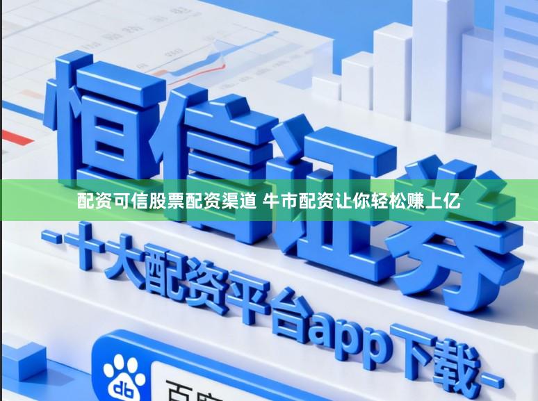 配资可信股票配资渠道 牛市配资让你轻松赚上亿