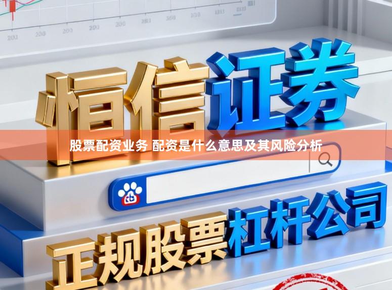 股票配资业务 配资是什么意思及其风险分析