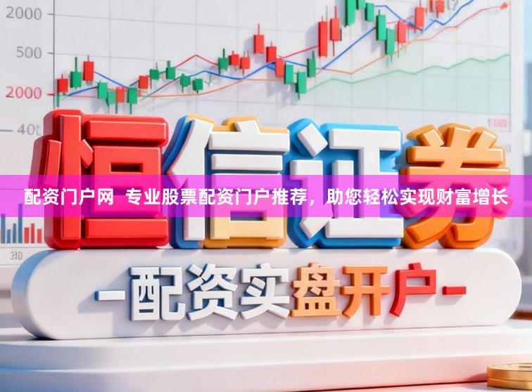 配资门户网  专业股票配资门户推荐，助您轻松实现财富增长
