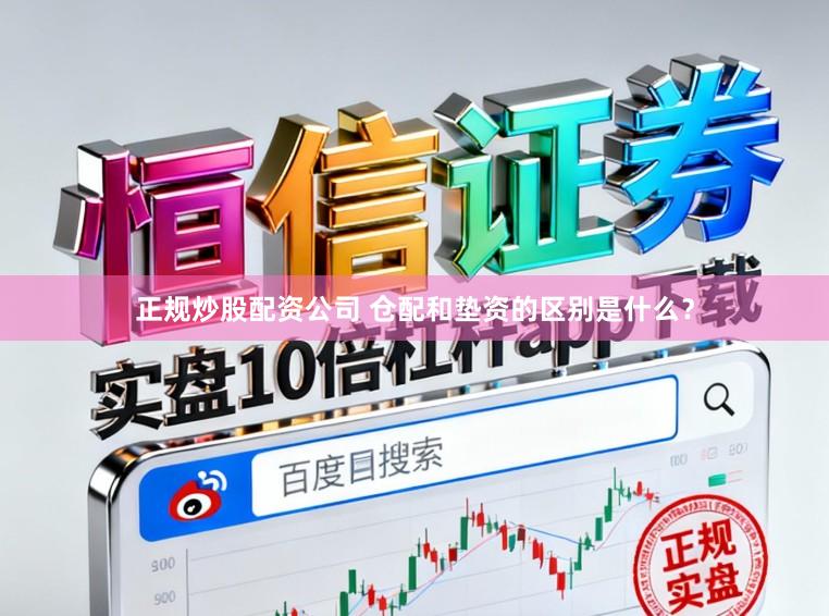 正规炒股配资公司 仓配和垫资的区别是什么？