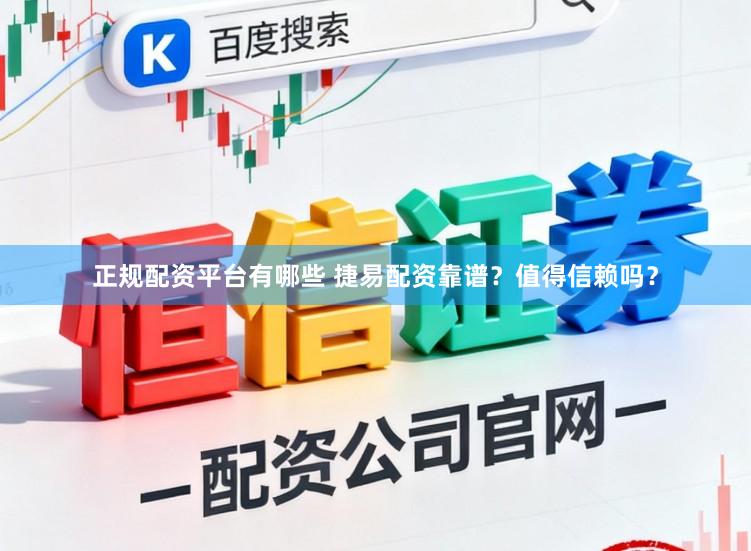 正规配资平台有哪些 捷易配资靠谱？值得信赖吗？