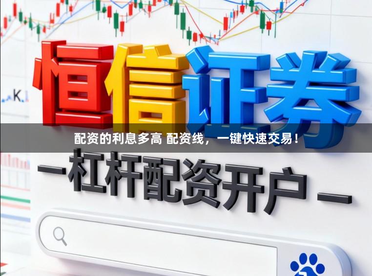 配资的利息多高 配资线，一键快速交易！