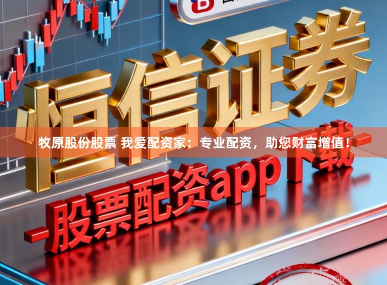 牧原股份股票 我爱配资家：专业配资，助您财富增值！